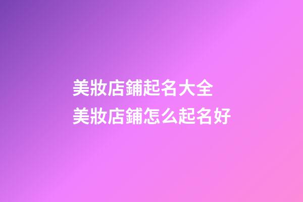 美妝店鋪起名大全 美妝店鋪怎么起名好-第1張-店鋪起名-玄機派